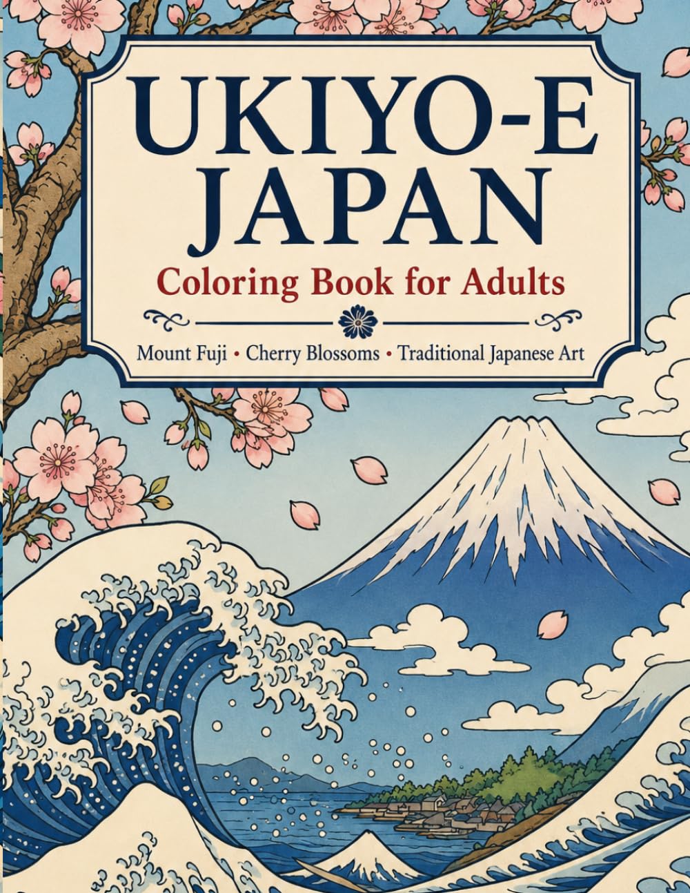 Japanese Coloring Book for Adults Ukiyo-e Art, Mount Fuji & Cherry Blossoms: Mount Fuji • Cherry Blossoms • Traditional Japanese Art