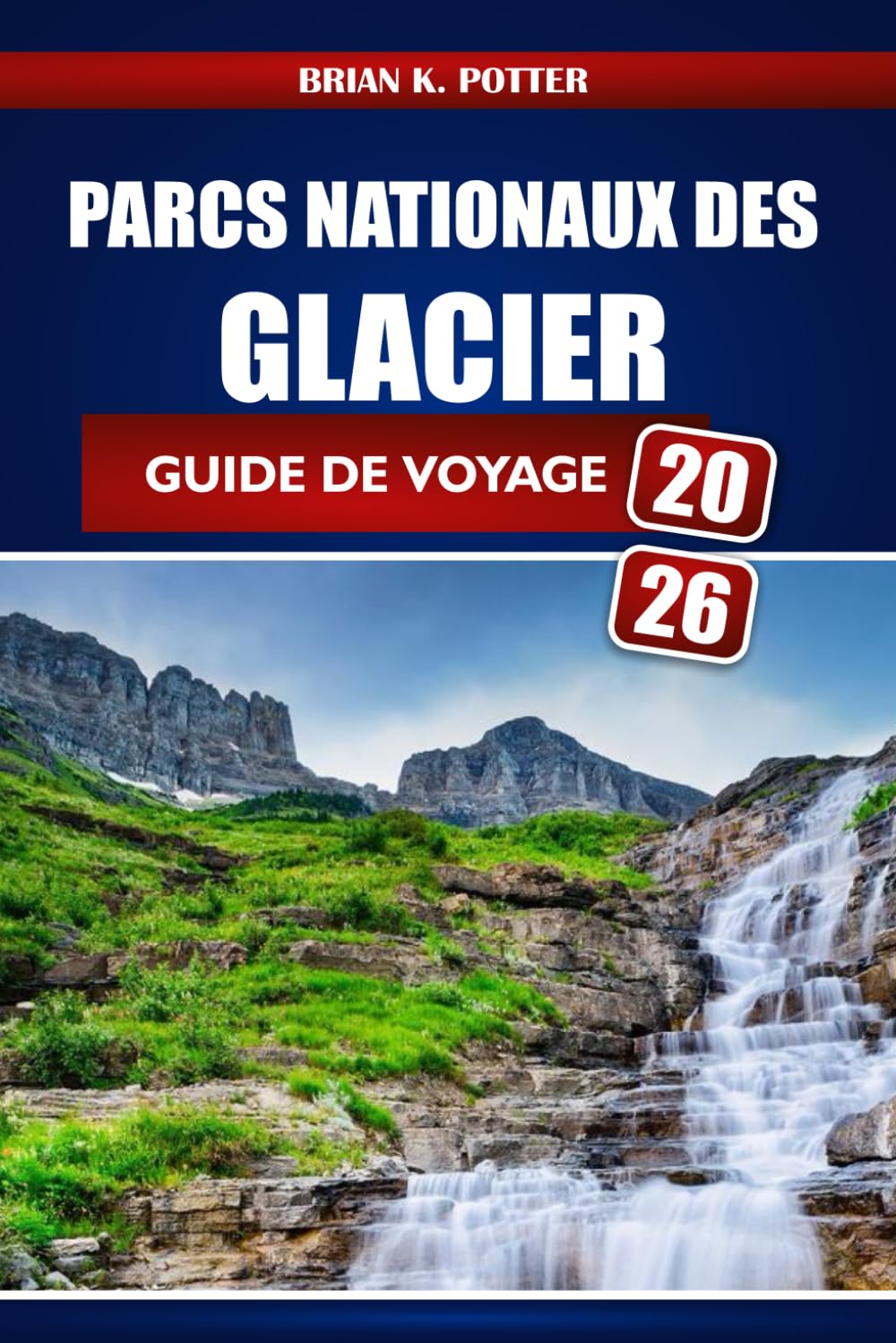 Parcs Nationaux Des Glacier Guide De Voyage 2026: Randonnée, camping, sites d'observation de la faune et conseils pratiques pour explorer le Montana
