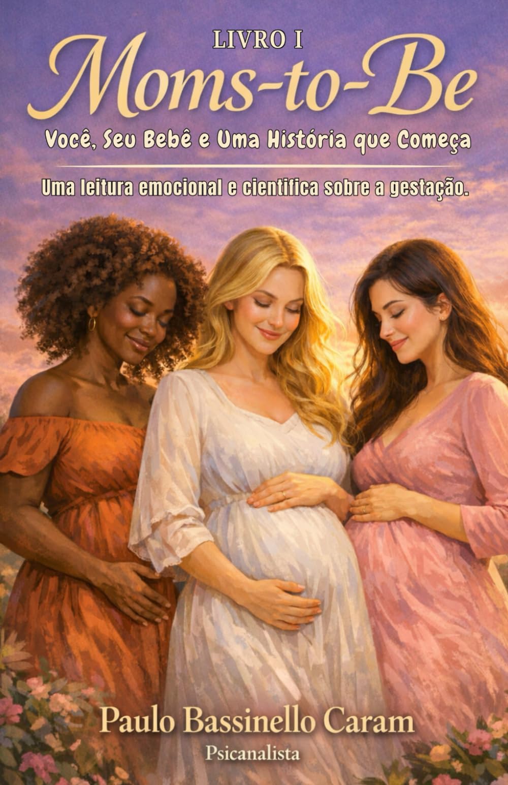 Moms-To-Be: Você, Seu Bebê e Uma História que Começa Uma leitura emocional e científica sobre a gestação. (O Início do Cuidado - Uma série sobre o cuidado com a vida, desde o seu início.)