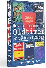 How to Become an Oldtimer: Don't Drink and Don't Die: Suit up, Show up, Sit up, Shut up, and Listen