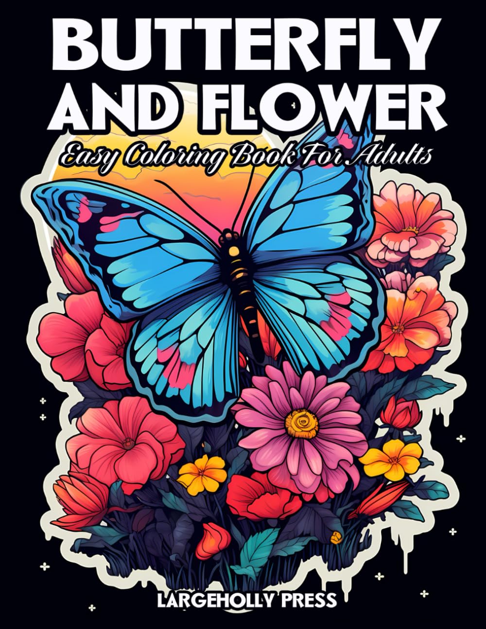 Butterfly And Flower Coloring Book: Easy and Simple Designs for Adults, Seniors, Beginners and Kids - Featuring Butterflies And Flowers
