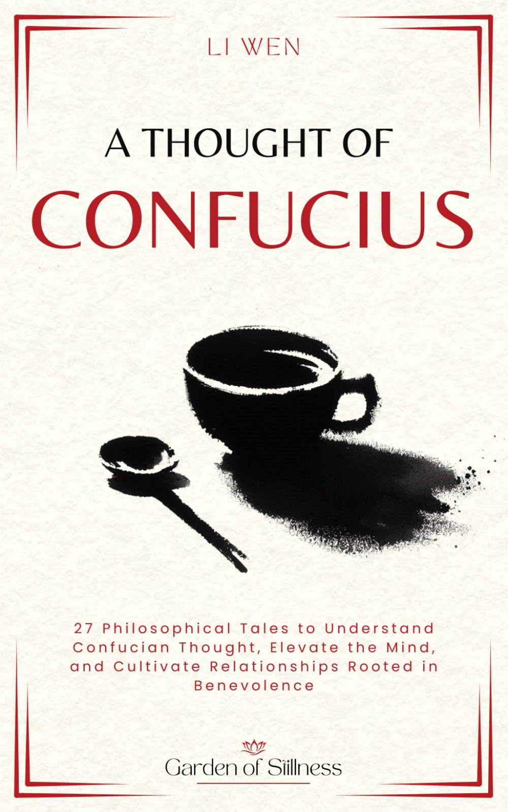 A Thought of Confucius: 27 Philosophical Tales to Understand Confucian Thought, Elevate the Mind, and Cultivate Relationships Rooted in Benevolence (Garden of Stillness)