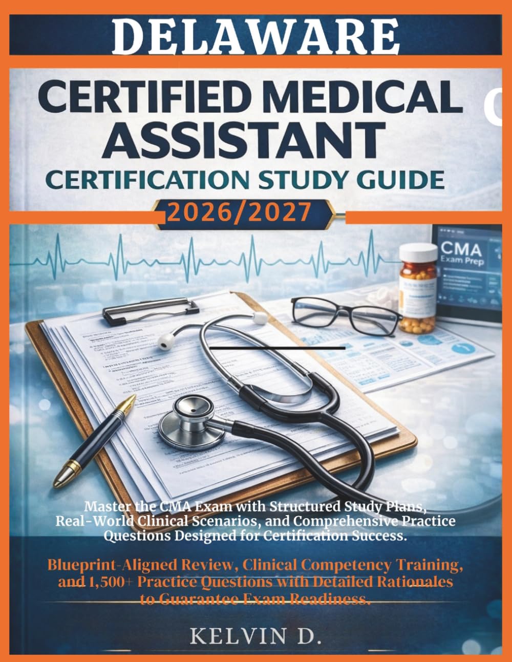 DELAWARE CERTIFIED MEDICAL ASSISTANT CERTIFICATION STUDY GUIDE: Master the CMA Exam With Structured Study Plans, Real-word Clinical Scenarios, and ... Questions Designed for Certification Success