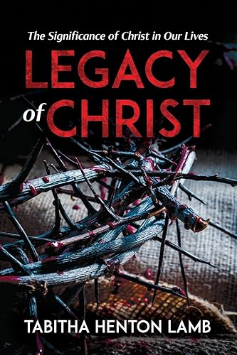 Legacy of Christ: The Significance of Christ in Our Lives