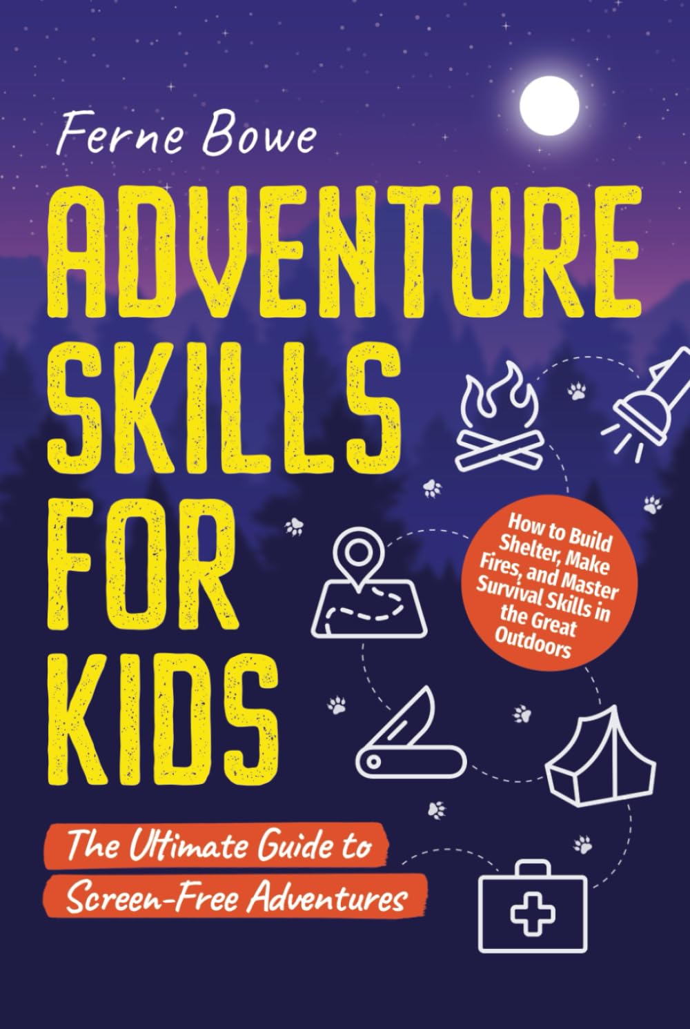 Adventure Skills for Kids: How to Build Shelter, Make Fires, and Master Survival Skills in the Great Outdoors. The Ultimate Guide to Screen-Free Adventures (Life Skills for Tweens & Teens)