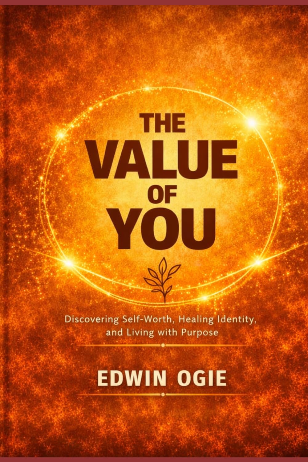 THE VALUE OF YOU: Discovering Self-Worth, Healing Identity, and Living With Purpose