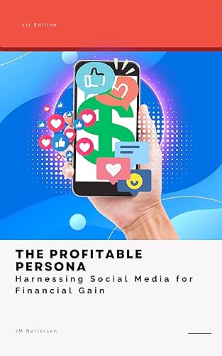 The Profitable Persona Harnessing Social Media for Financial Gain (Social Media Success Book 1)