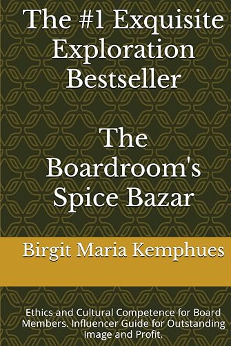 The Boardroom's Spice Bazar: Ethics and Cultural Competence for Board Members. Influencer Guide for Outstanding Image and Profit.