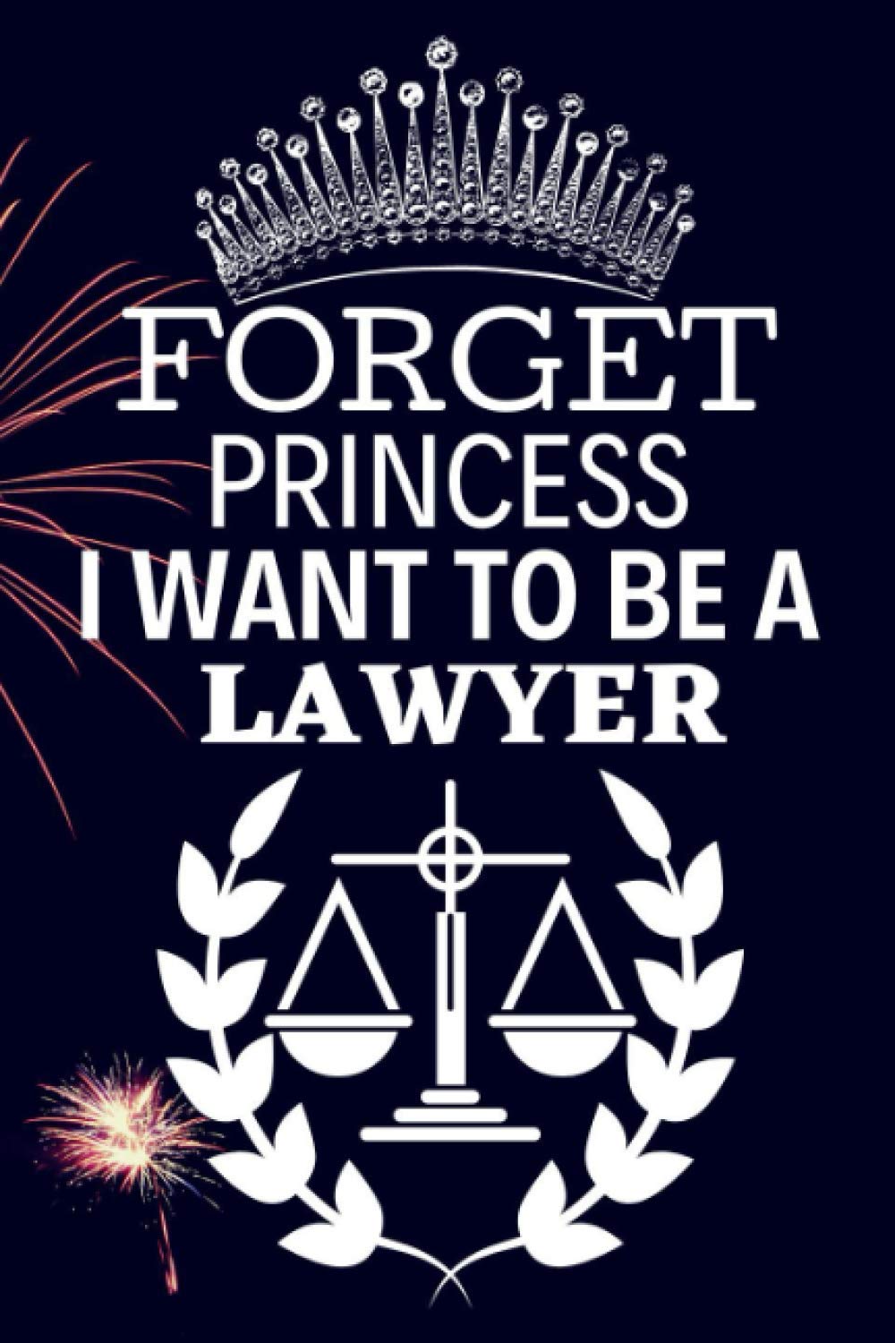 Forget Princess I Want To Be A Lawyer: Its a inspirational lawyer lined journal for all type of lawyer. Who loves that to face new cases. This a good ... for lawyer who is write down her case plan.