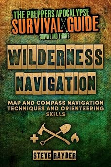Wilderness Navigation Map and Compass Navigation Techniques and Orienteering Skills The Preppers Apocalypse Survival Guide