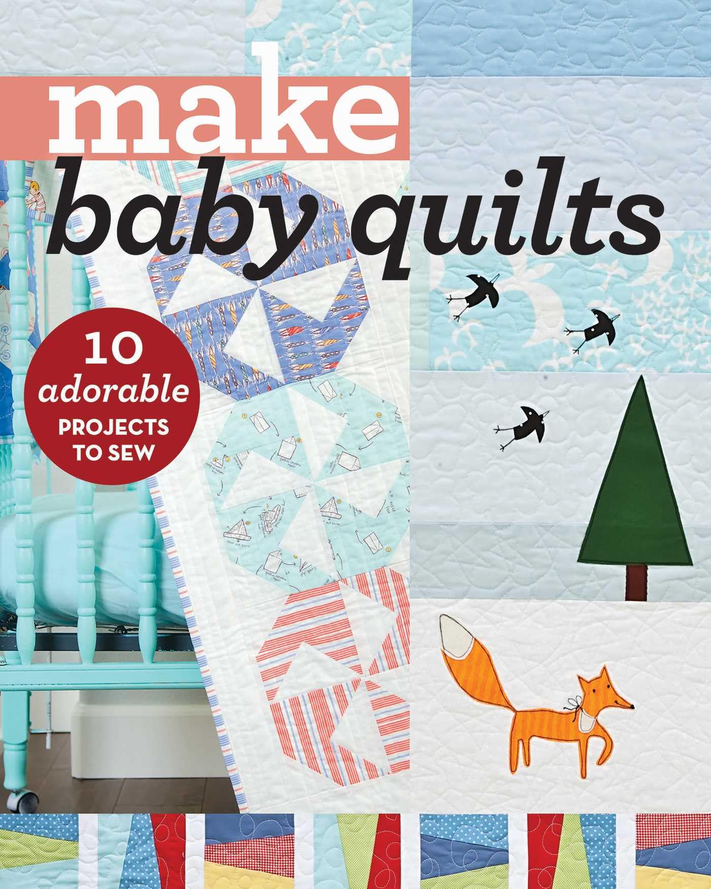 Make Baby Quilts: 10 Adorable Projects to Sew (Make Series)