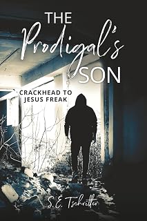 The Prodigal's Son: Crackhead to Jesus Freak (Addiction Recovery Support)