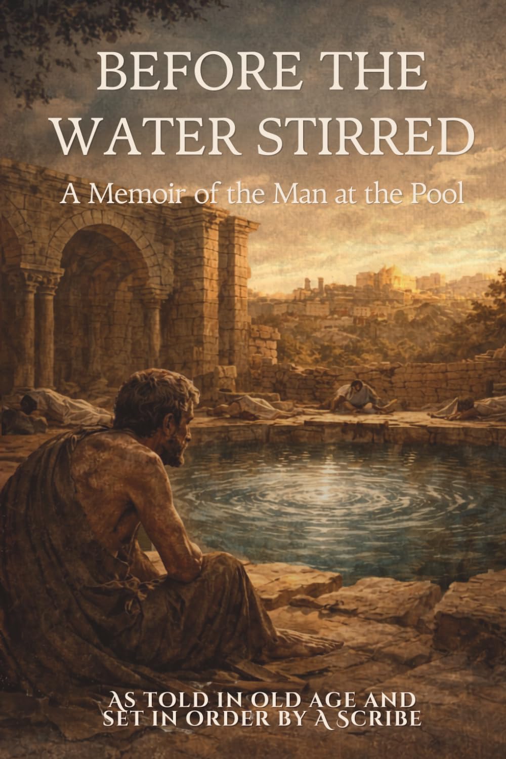 Before the Water Stirred: A Memoir of the Man at the Pool (Biblical Memoirs)