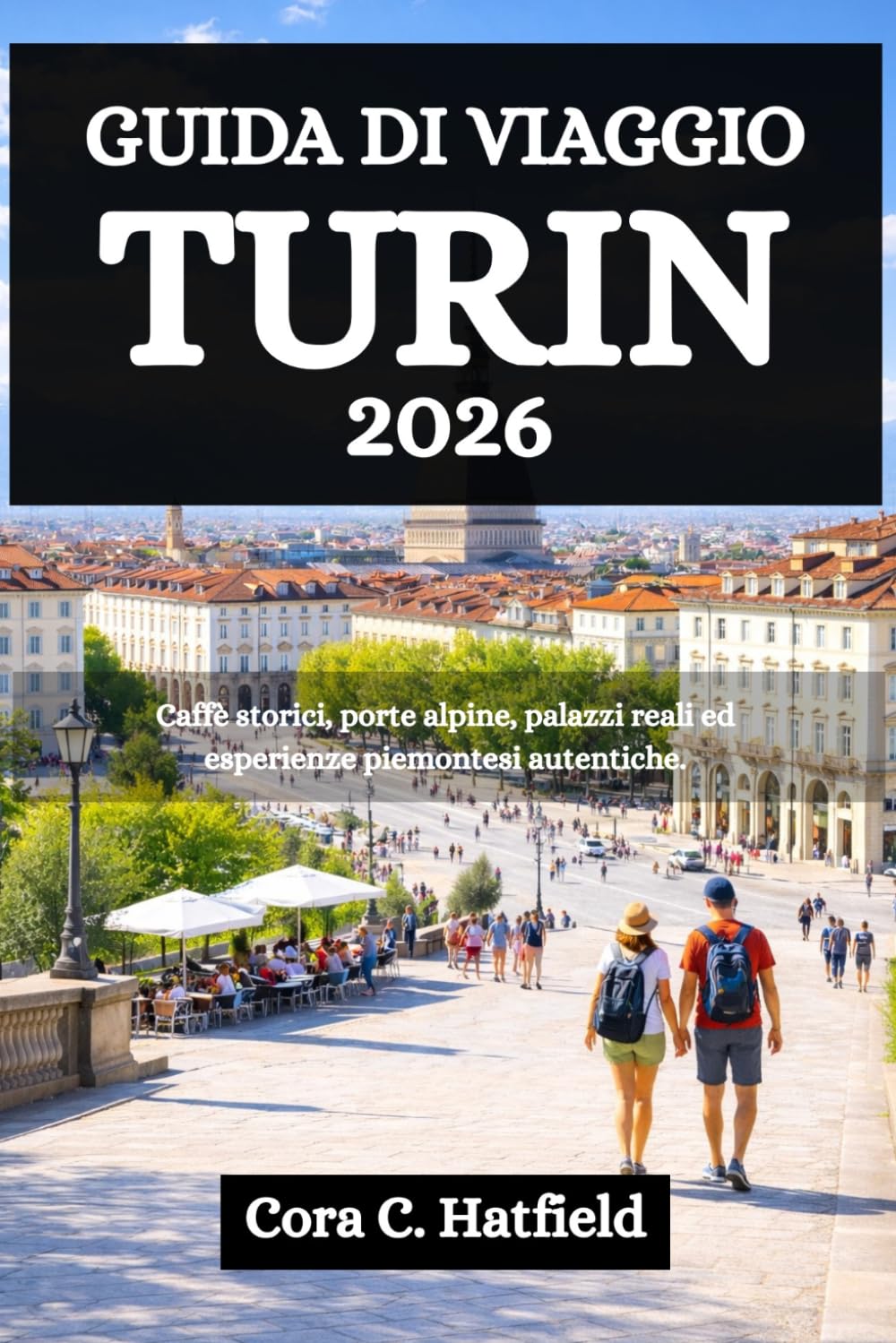 GUIDA DI VIAGGIO TURIN 2026: Caffè storici, porte alpine, palazzi reali ed esperienze piemontesi autentiche.