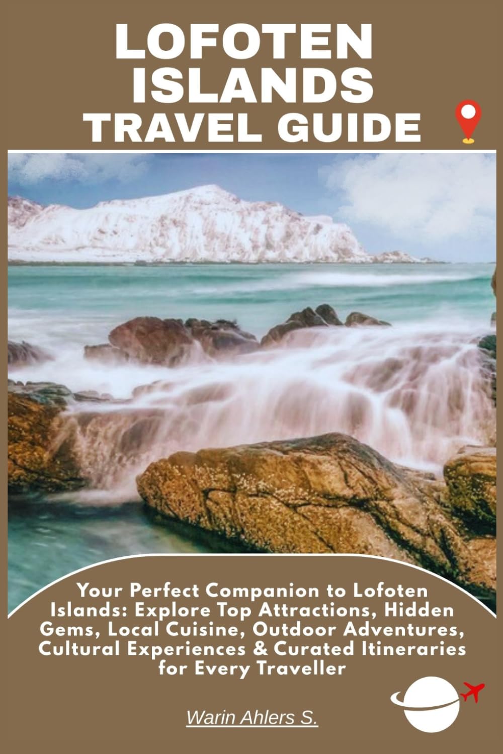 LOFOTEN ISLANDS TRAVEL GUIDE: Your Perfect Companion to Lofoten Islands: Explore Top Attractions, Hidden Gems, Local Cuisine, Outdoor Adventures, ... & Curated Itineraries for Every Traveller