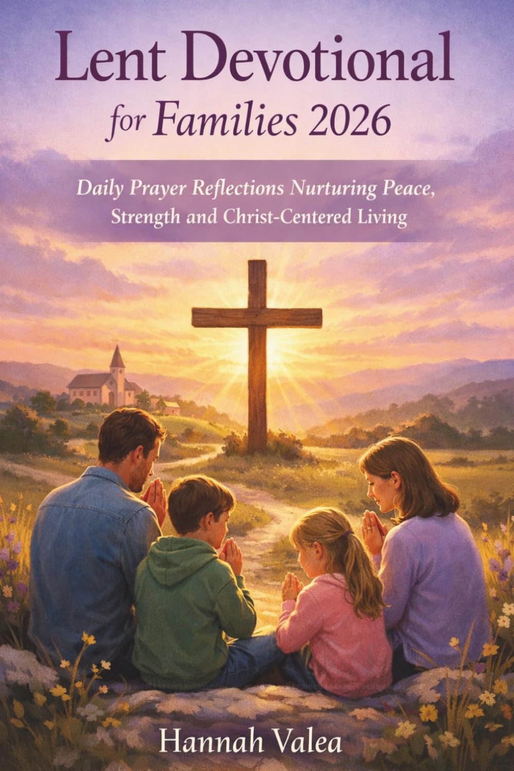 Lent devotional for Families 2026: Daily prayer reflections nurturing peace, strength and Christ-centered living