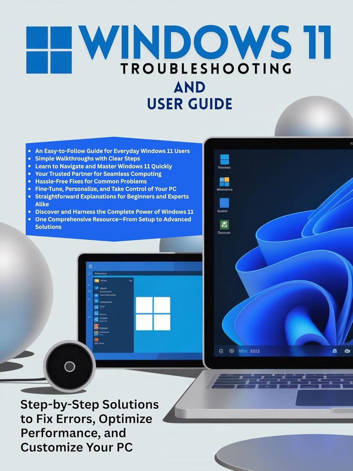 Windows 11 Troubleshooting and User Guide: Step-by-Step Solutions to Fix Errors, Optimize Performance, and Customize Your PC