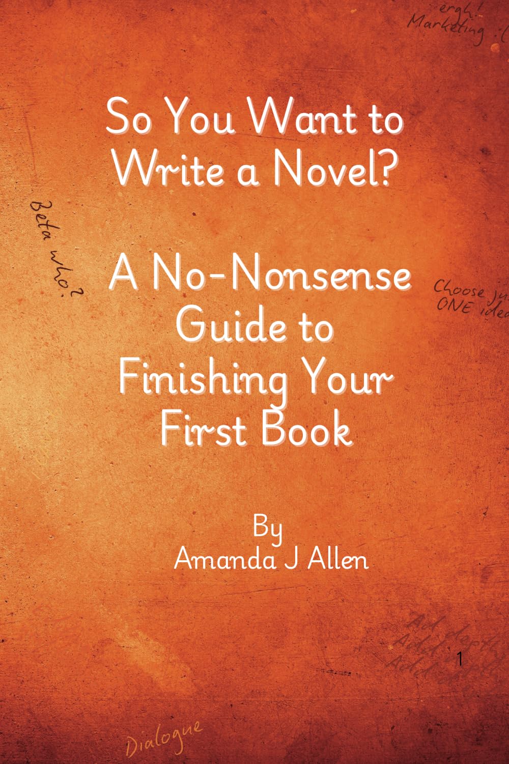 So you want to write your a novel?: A No-Nonsense Guide to Finishing Your First Book