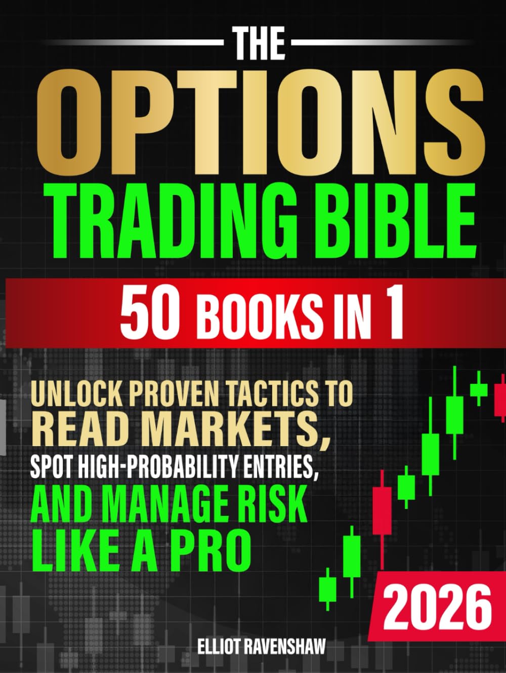 The Options Trading Bible [50 in 1]: Unlock Proven Tactics to Read Markets, Spot High-Probability Entries, and Manage Risk Like a Pro. For Beginners Seeking Clarity, Confidence, and Consistent Profits