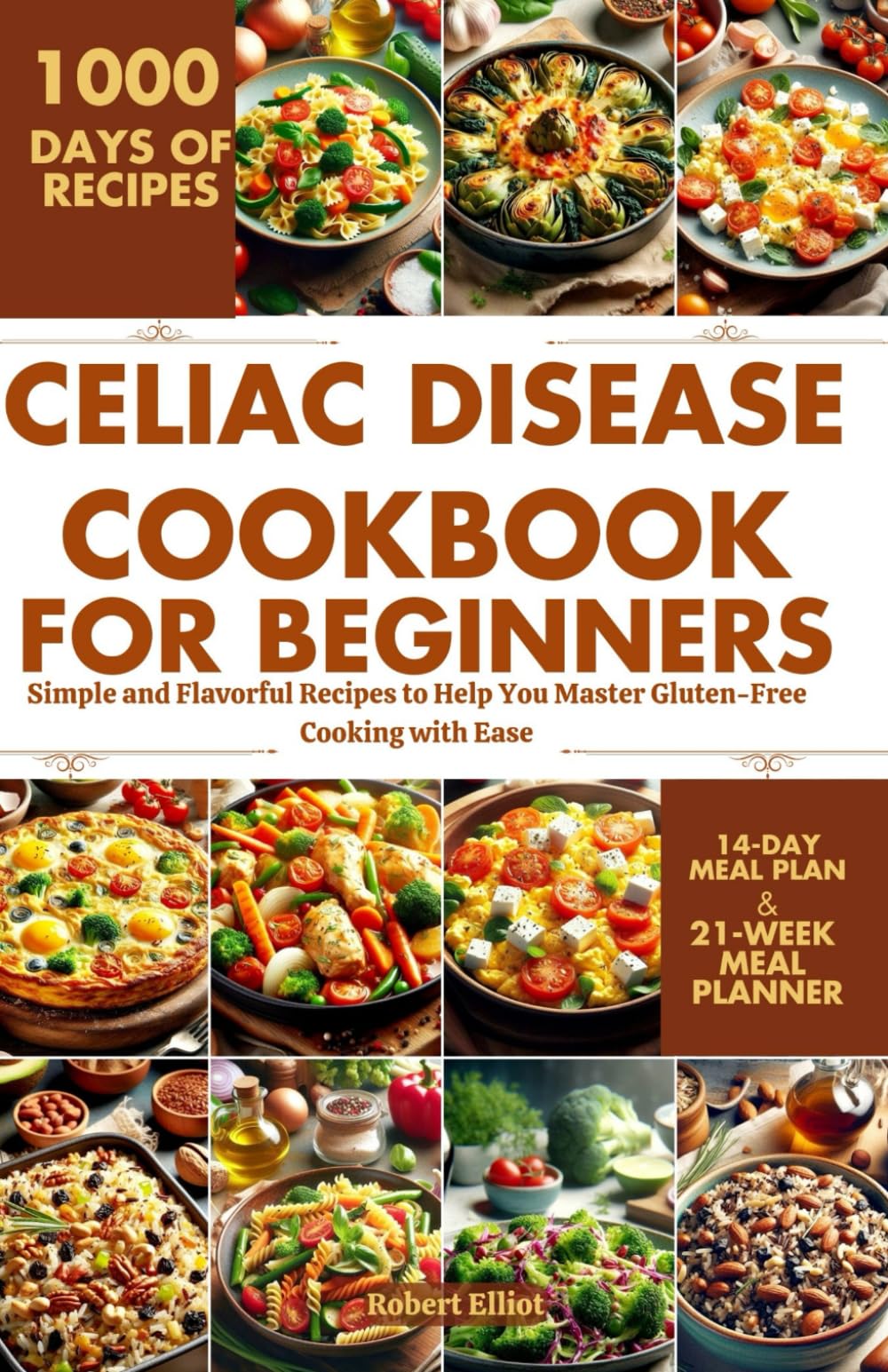 Celiac Disease Cookbook for Beginners: Simple and Flavorful Recipes to Help You Master Gluten-Free Cooking with Ease