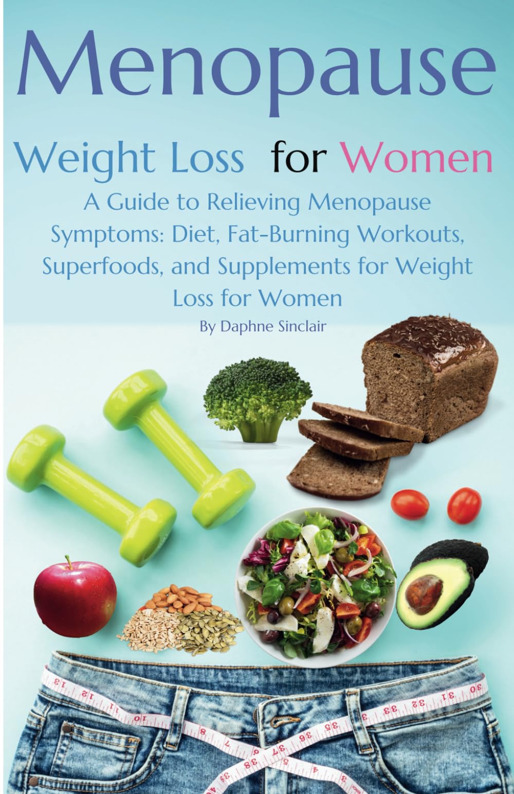 Menopause Weight Loss for Women: A Guide to Relieving Menopause Symptoms: Diet, Fat-Burning Workouts, Superfoods, and Supplements for Weight Loss for Women: 1