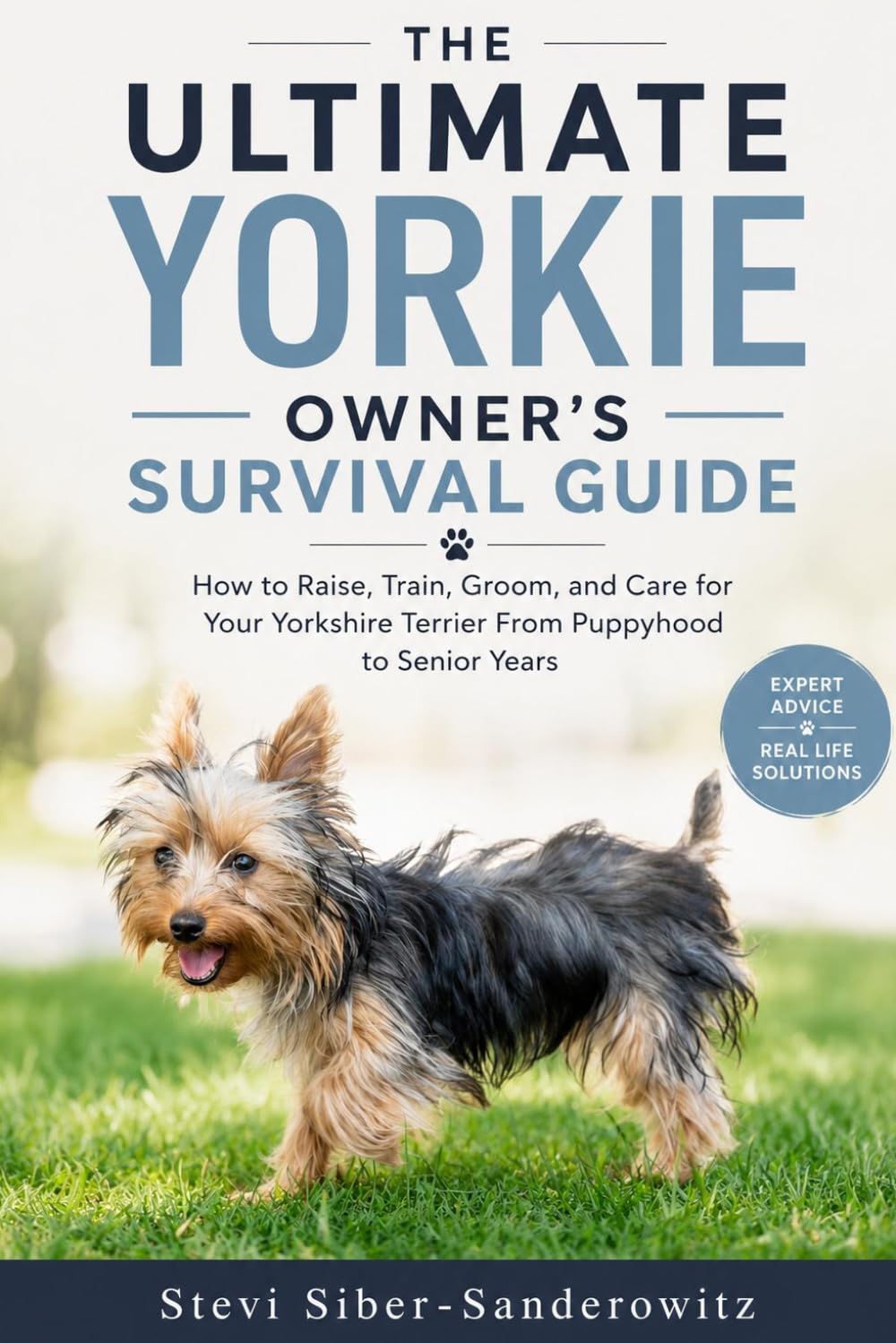 The Ultimate Yorkie Owner's Survival Guide: How to Raise, Train, Groom, and Care for Your Yorkshire Terrier, from Puppyhood to the Senior Years