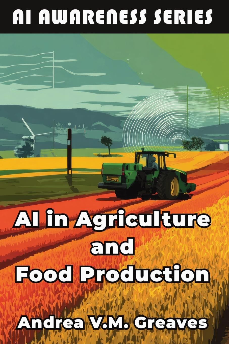 AI in Agriculture and Food Production: How AI Is Transforming Farming, Food Systems, and Agribusiness: 1 (AI Awareness Series)