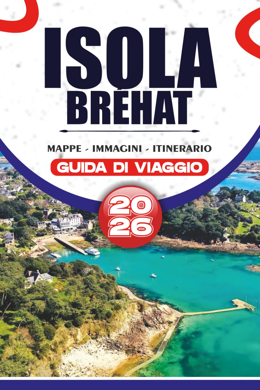 ISOLA BRÉHAT GUIDA DI VIAGGIO 2026: Avventure senza stress, passeggiate panoramiche sulla costa, gioielli nascosti, cultura locale ed esperienze adatte alle famiglie in Francia