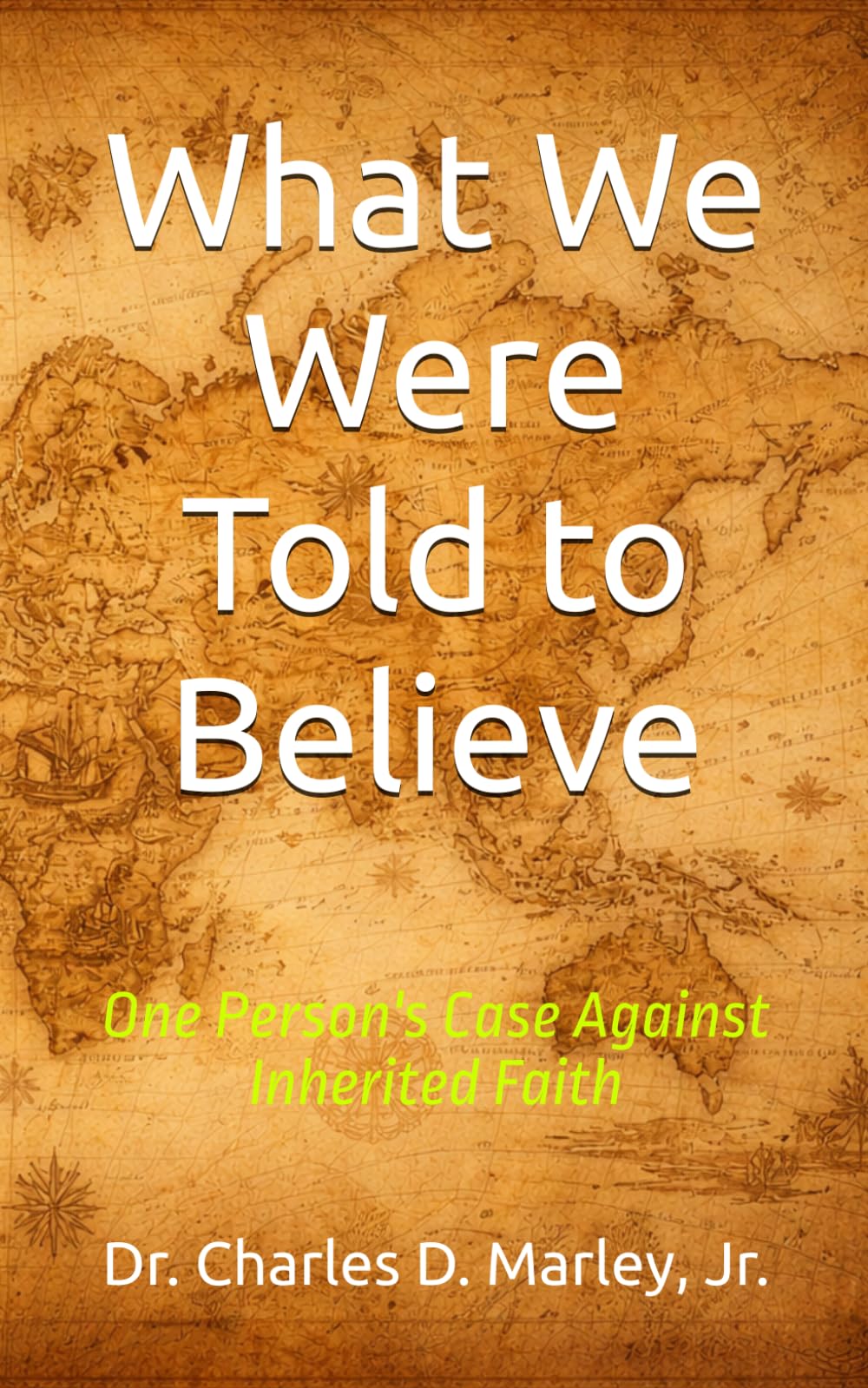 What We Were Told to Believe: One Person's Case Against Inherited Faith