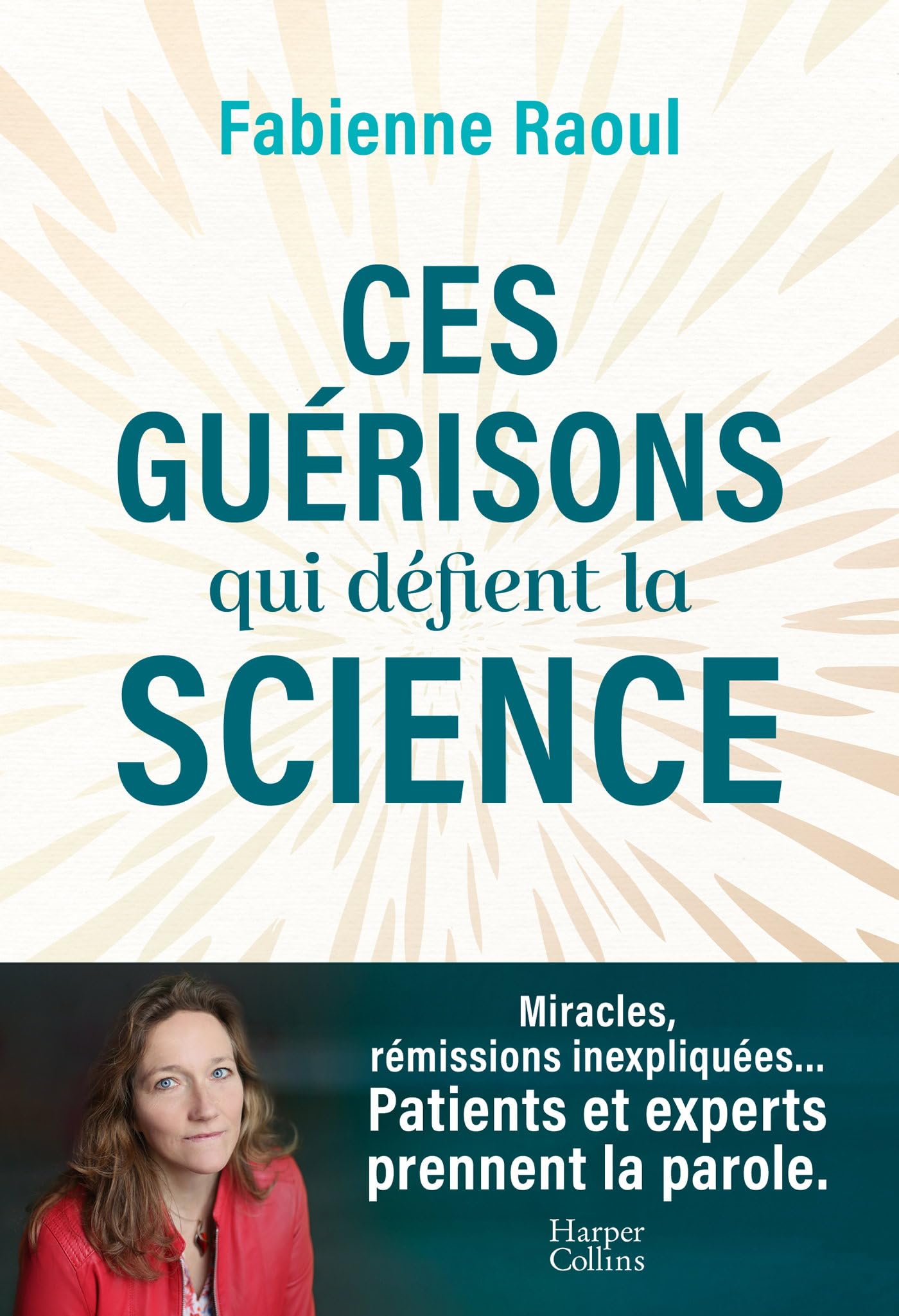Ces guérisons qui défient la science: Une plongée dans les mystères de la médecine et des guérisons miracles (EMI, leucémie...)