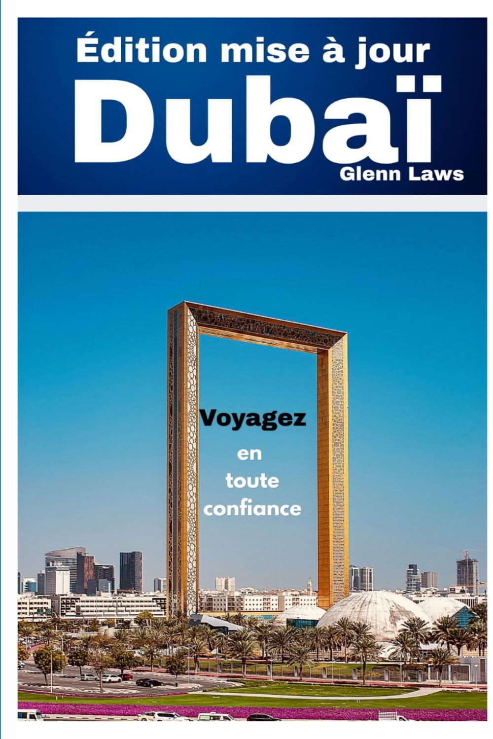Guide de Voyage à Dubaï 2026/2027 (Adventures, travel tips and exploration)