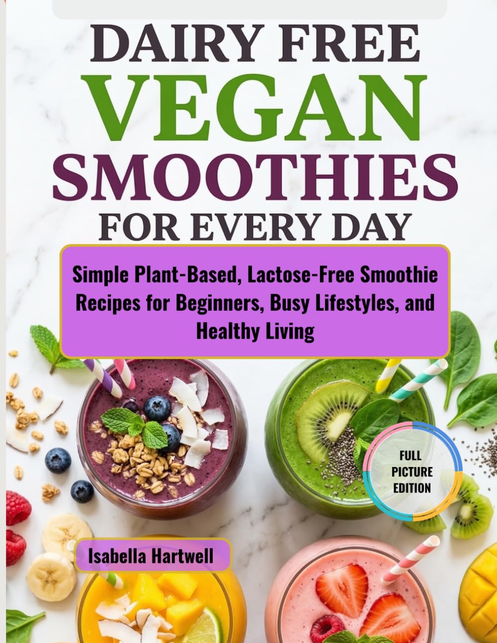 DAIRY FREE VEGAN SMOOTHIES FOR EVERY DAY: Simple Plant Based, Lactose Free Smoothie Recipes for Beginners, Busy Lifestyles, and Healthy Living |full Color Edition