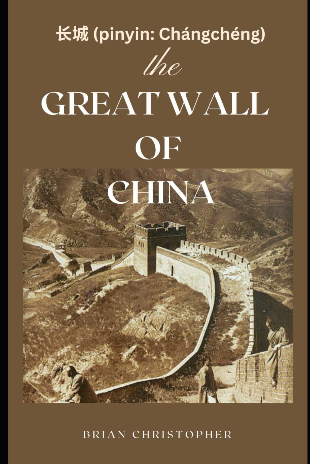 The Great Wall of China: A Comprehensive History and Cultural Significance of the World’s Most Famous andIconic Structure