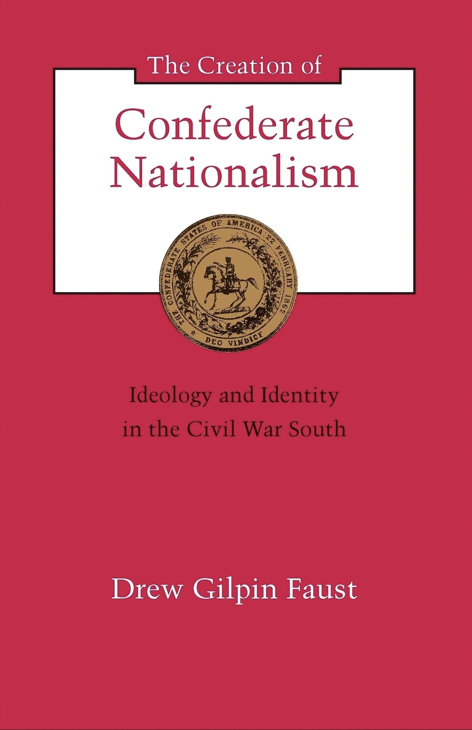 The Creation of Confederate Nationalism: Ideology and Identity in the Civil War