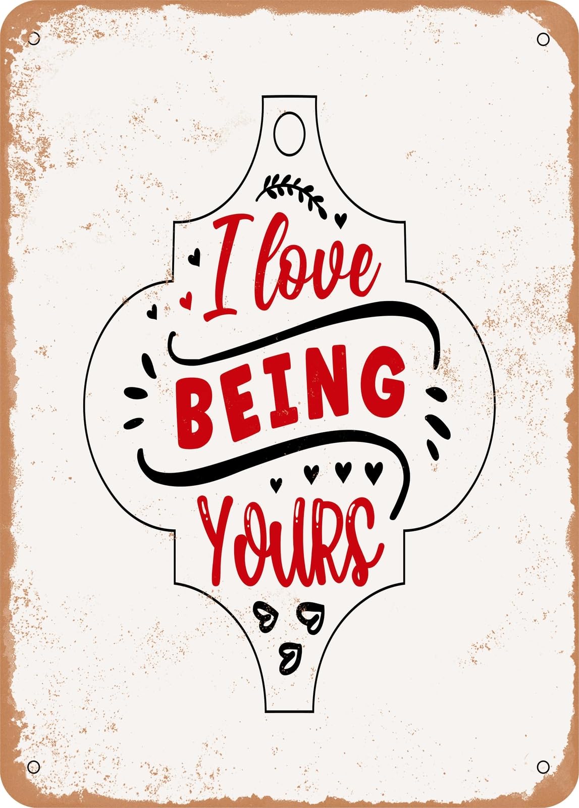 Metal Sign - I Love Being Yours - Vintage Rusty Look home decor