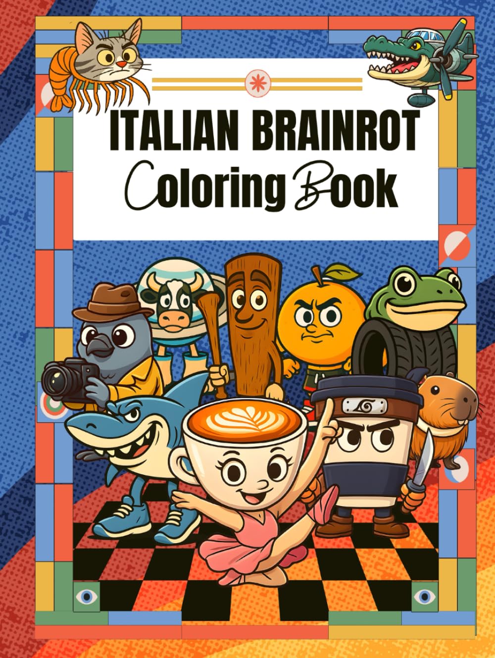 Italian Brainrot Coloring Book: Funny & Silly Italian Brainrot Meme Characters Like Bombardiro Crocodilo Tralalelo Tralala Cappuccino Assassino and more for Kids
