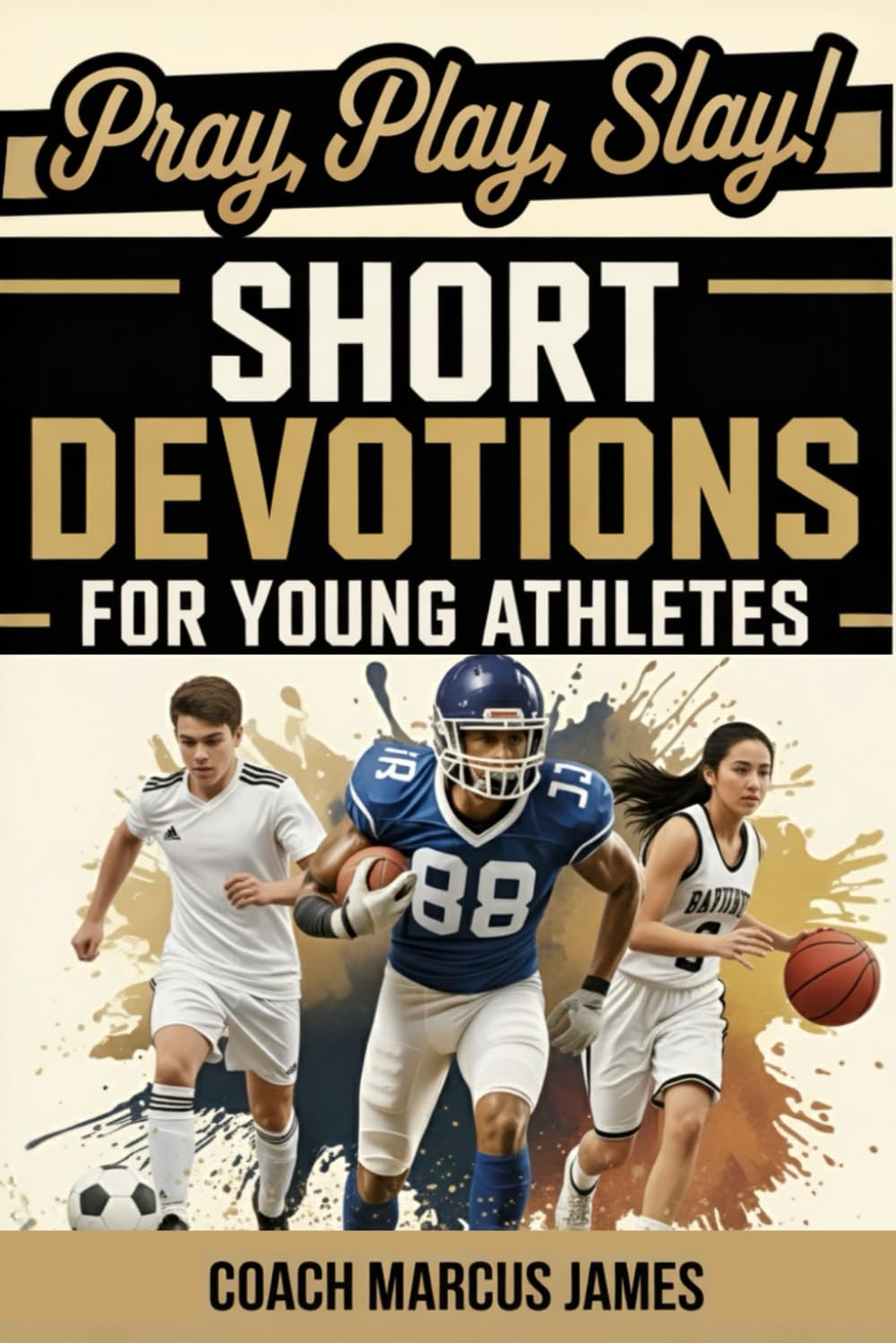 Pray, Play, Slay! Short Devotions for Young Athletes: Build Mental Toughness, Resilience, and Teamwork with This Easy 52‑Week Sports Bible Devotional for Teens—One Minute at a Time      Paperback – October 22, 2025