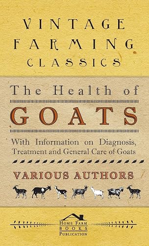 Health of Goats - With Information on Diagnosis, Treatment and General Care of Goats