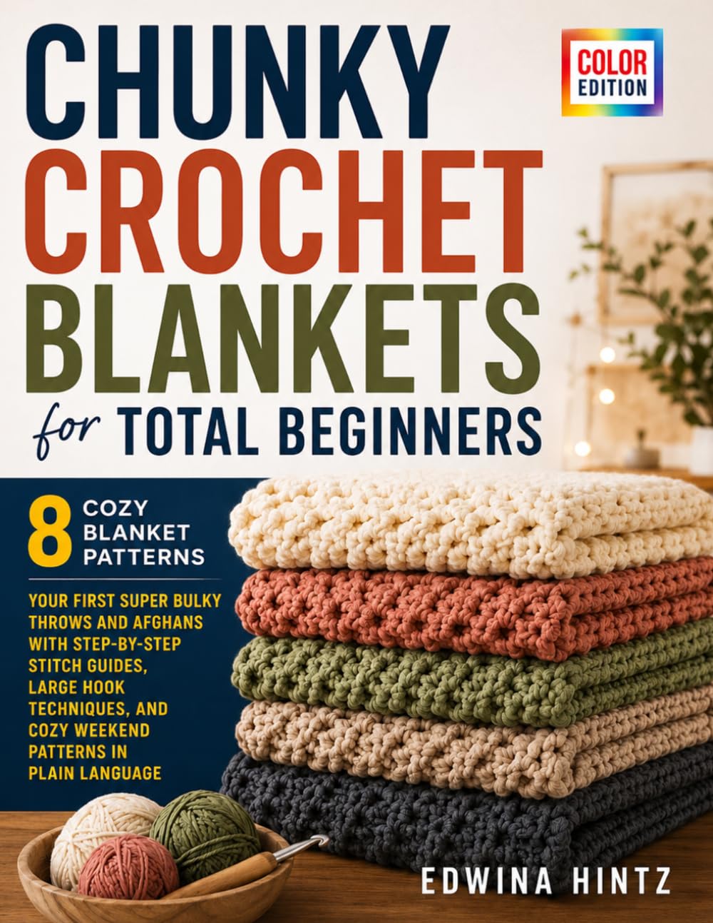 Chunky Crochet Blankets for Total Beginners: Your First Super Bulky Throws and Afghans with Step-by-Step Stitch Guides, Large Hook Techniques, and Cozy Weekend Patterns in Plain Language