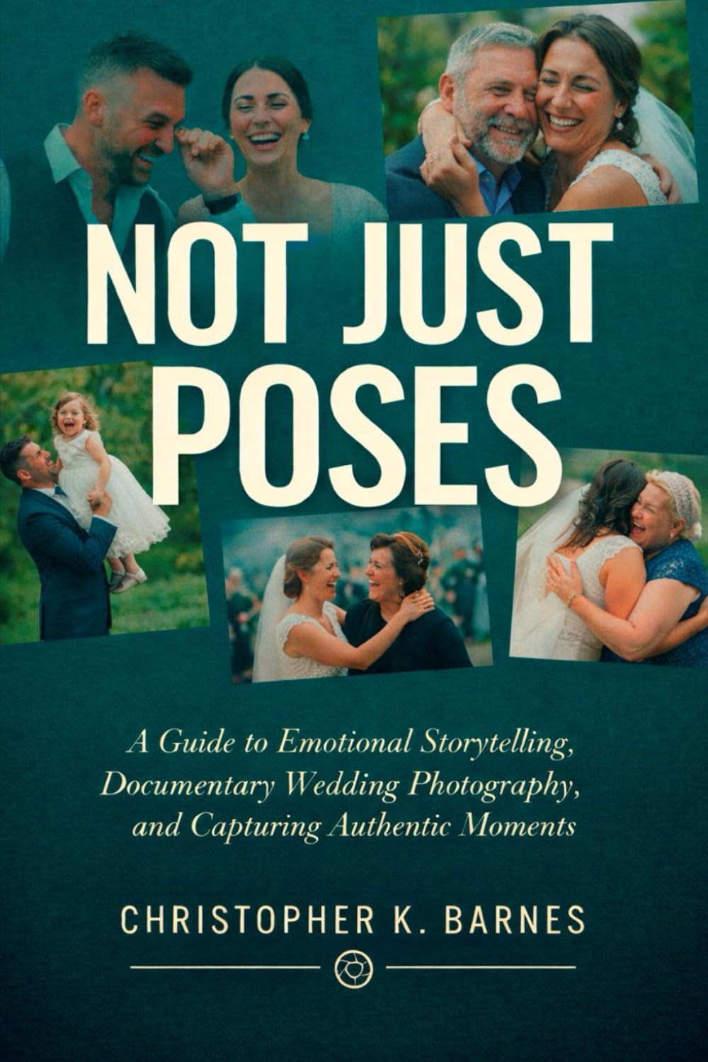 NOT JUST POSES: A Guide to Emotional Storytelling, Documentary Wedding Photography, and Capturing Authentic Moments