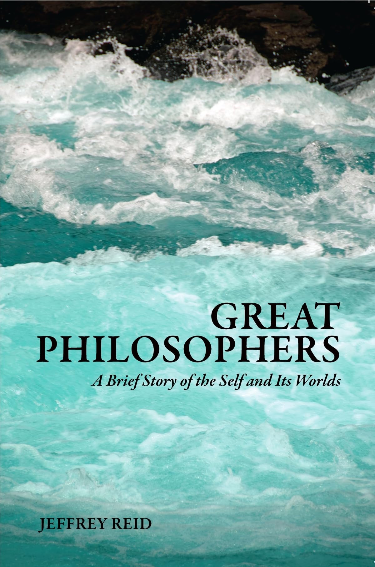 Great Philosophers: A Brief Story of the Self and Its Worlds [Paperback] Reid, Jeffrey