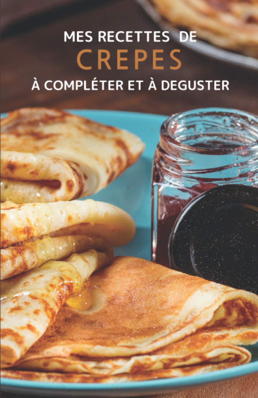 Mes recettes de crêpes à compléter et à déguster: Mes recettes de crêpes et galettes à compléter et à déguster | livre de recette à remplir, cahier de ... | 5,5x8,5 pouces 52 pages (French Edition)