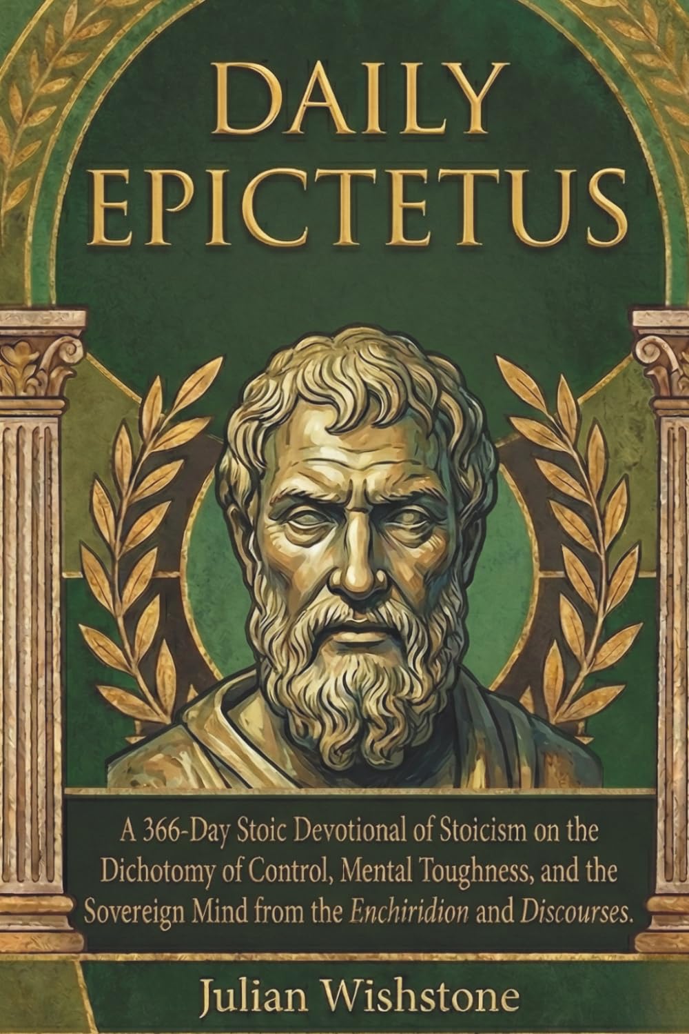 Daily Epictetus: A 366-Day Stoic Devotional of Stoicism on the Dichotomy of Control, Mental Toughness, and the Sovereign Mind from the Enchiridion and Discourses (Daily Devotional of Stoic Wisdom)