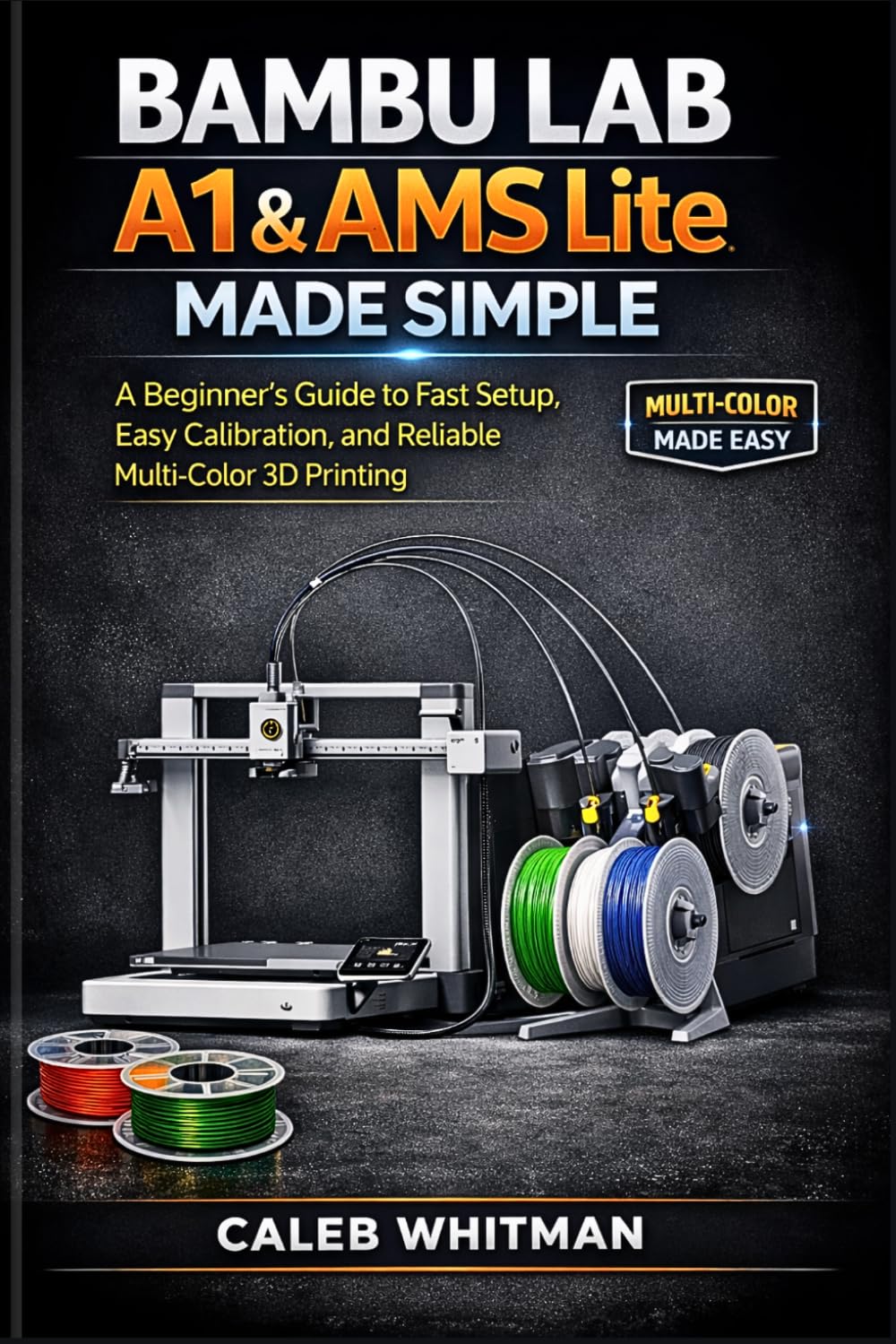 Bambu Lab A1 & AMS Lite Made Simple: A Beginner’s Guide to Fast Setup, Easy Calibration, and Reliable Multi-Color 3D Printing.