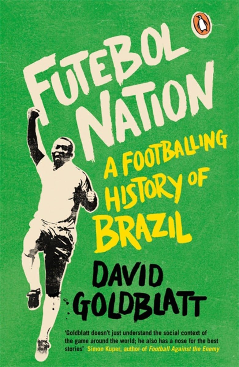 Futebol Nation: A Footballing History of Brazil-David Goldblatt