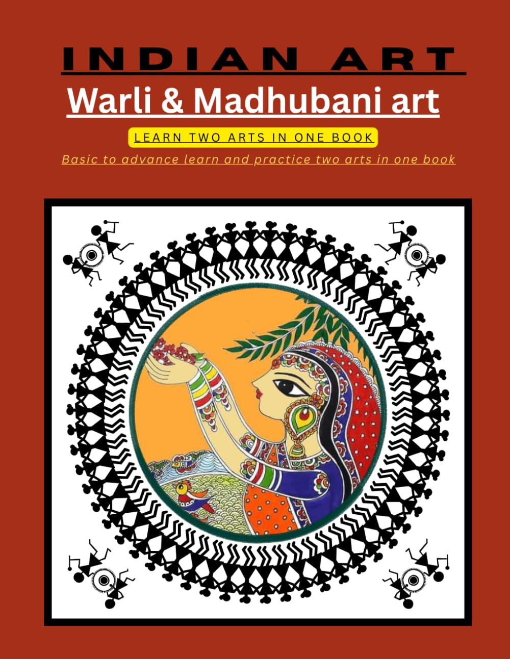 WARLI &MADHUBANI ART: INDIAN ART (LEARN AND PRACTICE TWO DIFFRENT ART FORM IN ONE BOOK)