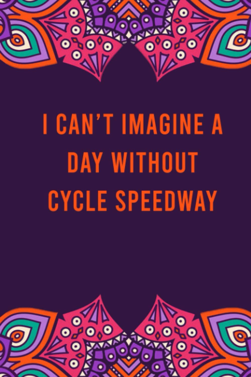 I can't imagine a day without cycle speedway: funny notebook for women men, cute journal for writing, appreciation birthday christmas gift for cycle speedway lovers