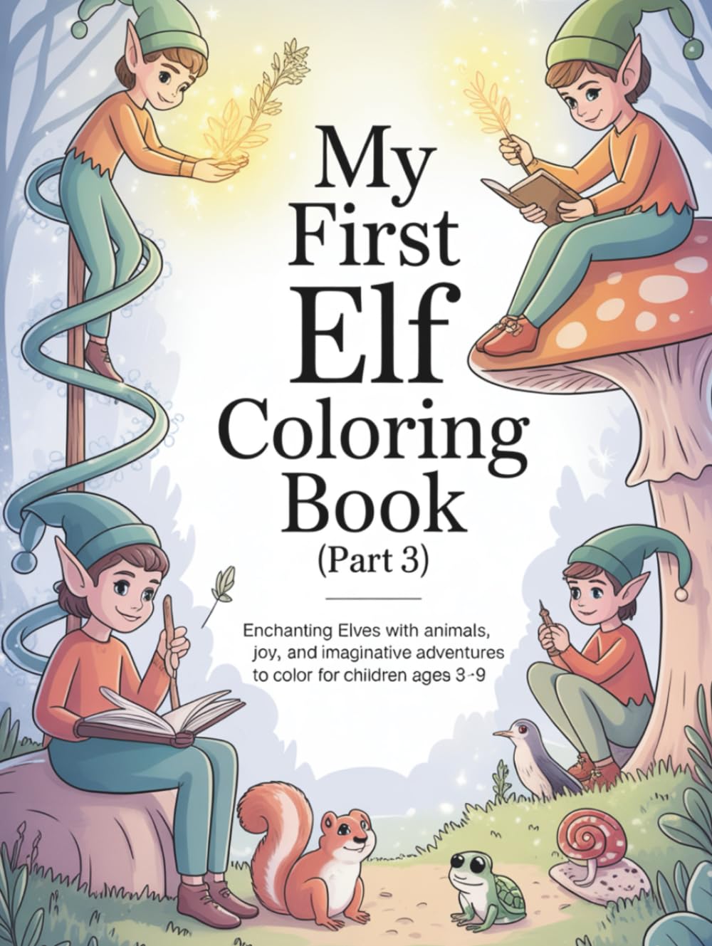 My First Elf Coloring Book (Part 3): Enchanting Elves with Animals, Winter Joy, and Imaginative Adventures to Color for Children (Little Creatures of Magic – Coloring Series)