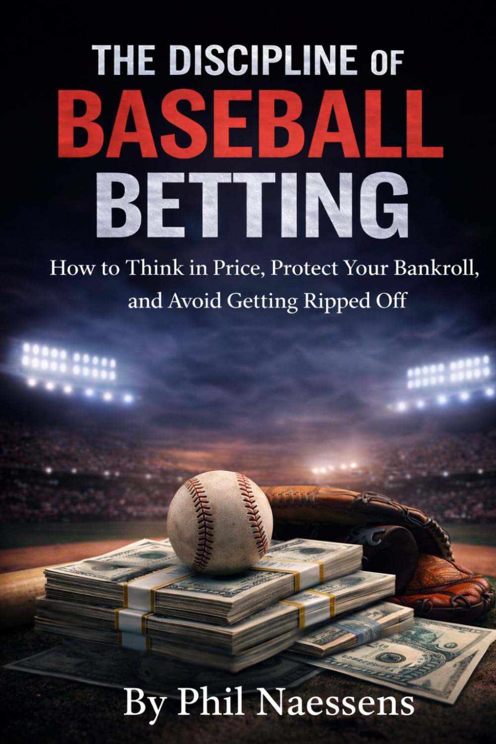 The Discipline of Baseball Betting: How to Think in Price, Protect Your Bankroll, and Avoid Getting Ripped Off