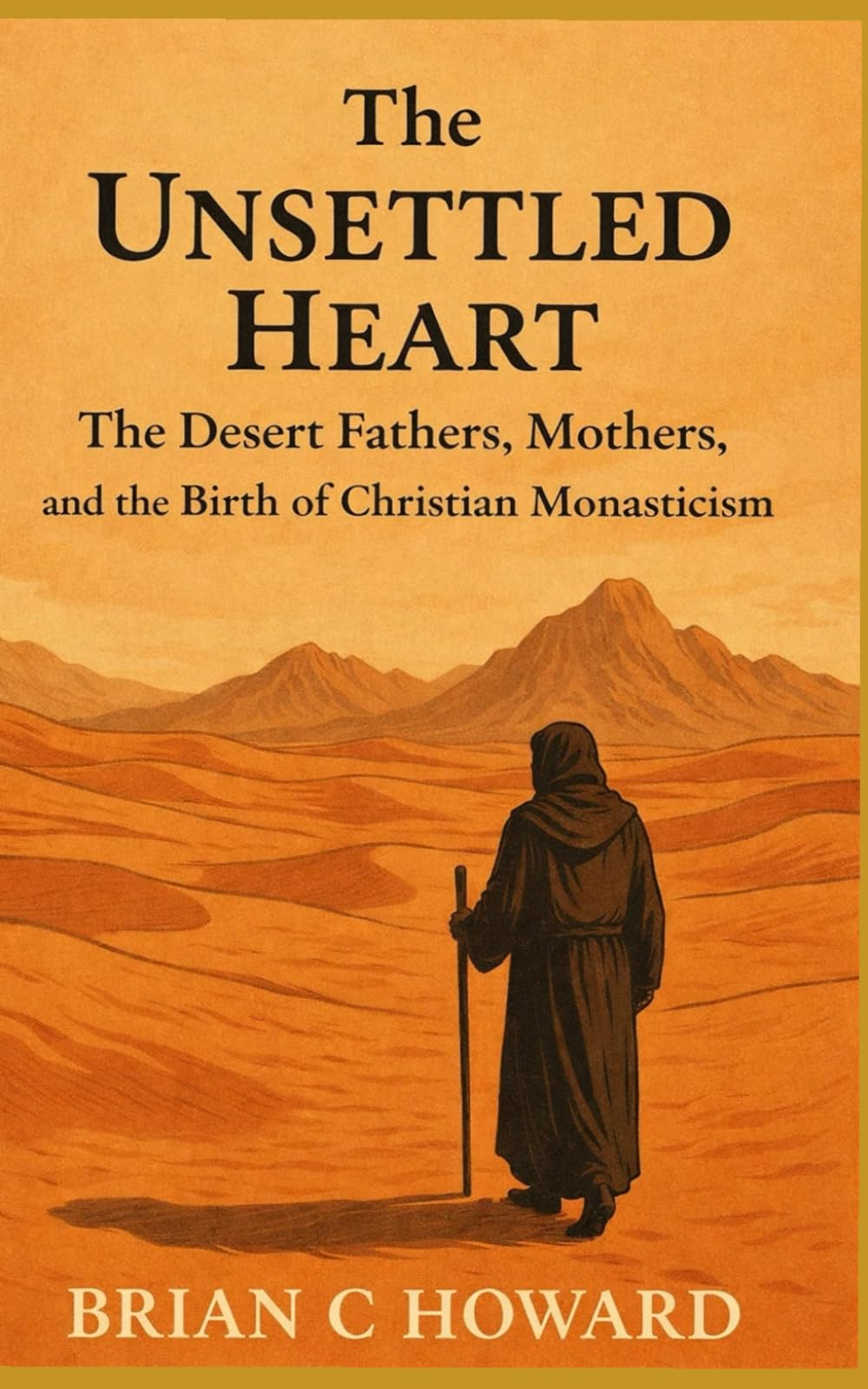 The Unsettled Heart: The Desert Fathers, Mothers, and the Birth of Christian Monasticism